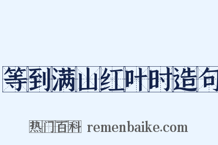 等到满山红叶时造句是什么意思的图片
